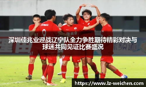 深圳佳兆业迎战辽宁队全力争胜期待精彩对决与球迷共同见证比赛盛况