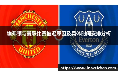 埃弗顿与曼联比赛推迟原因及具体时间安排分析