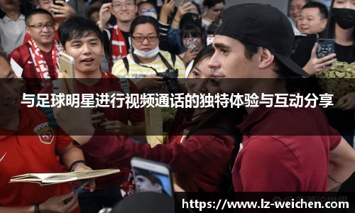 与足球明星进行视频通话的独特体验与互动分享